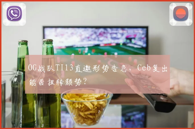OG战队TI13直邀形势告急，Ceb复出能否扭转颓势？